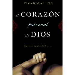 EL CORAZON PATERNAL DE DIOS<br>Experimente La Profundidad de su Amor<br>The Father Heart of God