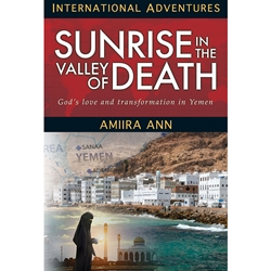 INTERNATIONAL ADVENTURES SERIES<BR>Sunrise in the Valley of Death<br>God's Love and Transformation in Yemen