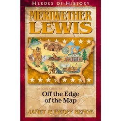 HEROES OF HISTORY<BR>Meriwether Lewis: Off the Edge of the Map