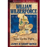 HEROES OF HISTORY<br>William Wilberforce: Take Up the Fight