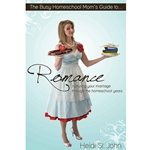 THE BUSY HOMESCHOOL MOM'S GUIDE TO ROMANCE<br>Nurturing Your Marriage Through the Homeschool Years