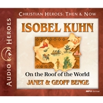 AUDIOBOOK: CHRISTIAN HEROES: THEN & NOW<br>Isobel Kuhn: On the Roof of the World