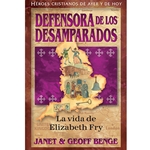 HEROES CRISTIANOS DE AYER Y HOY<BR>Defensora de los desamparados<br>La vida de Elizabeth Fry