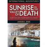 INTERNATIONAL ADVENTURES SERIES<BR>Sunrise in the Valley of Death<br>God's Love and Transformation in Yemen