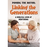 PASSING THE BATON: LINKING THE GENERATIONS<br>A Biblical Look at Mentoring