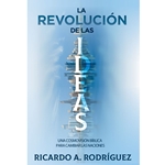 LA REVOLUCIÓN DE LAS IDEAS<br>Una cosmovisión bíblica para cambiar las naciones