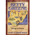 CHRISTIAN HEROES: THEN & NOW<BR>Betty Greene: Wings to Serve