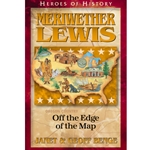 HEROES OF HISTORY<BR>Meriwether Lewis: Off the Edge of the Map
