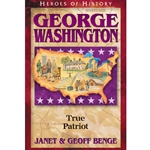 HEROES OF HISTORY<BR>George Washington: True Patriot
