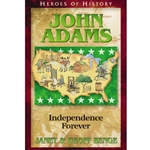 HEROES OF HISTORY<BR>John Adams: Independence Forever