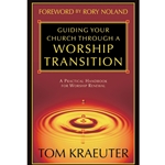 GUIDING YOUR CHURCH THROUGH A WORSHIP TRANSITION<br>A Practical Handbook For Worship Renewal