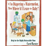 IF I'M DIAPERING A WATERMELON, THEN WHERE'D I LEAVE THE BABY?