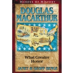 HEROES OF HISTORY<BR>Douglas MacArthur: What Greater Honor