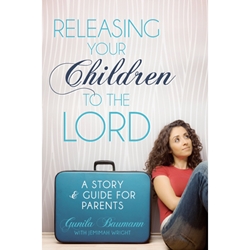 RELEASING YOUR CHILDREN TO THE LORD<br>A Story and Guide for Parents