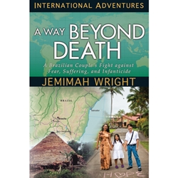 INTERNATIONAL ADVENTURES SERIES<br>A Way Beyond Death<br>A Brazilian Couple's Fight against Fear, Suffering, and Infanticide