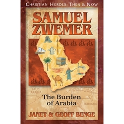 CHRISTIAN HEROES: THEN & NOW<br>Samuel Zwemer: The Burden of Arabia