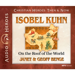 AUDIOBOOK: CHRISTIAN HEROES: THEN & NOW<br>Isobel Kuhn: On the Roof of the World