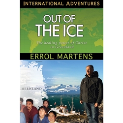 INTERNATIONAL ADVENTURES SERIES<BR>Out of the Ice<br>The Healing Power of Christ in Greenland