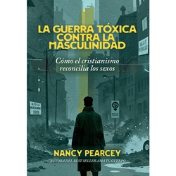 LA GUERRA TÓXICA CONTRA LA MASCULINIDAD<br>Cómo el cristianismo reconcilia los sexos
