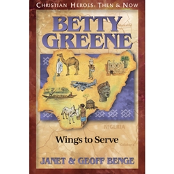 CHRISTIAN HEROES: THEN & NOW<BR>Betty Greene: Wings to Serve