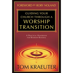 GUIDING YOUR CHURCH THROUGH A WORSHIP TRANSITION<br>A Practical Handbook For Worship Renewal