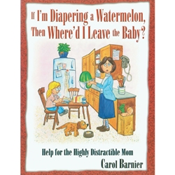 IF I'M DIAPERING A WATERMELON, THEN WHERE'D I LEAVE THE BABY?