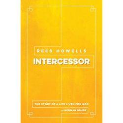REES HOWELLS: INTERCESSOR<br>The Story of a Life Lived for God