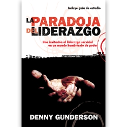 LA PARADOJA DEL LIDERAZGO<br>Una Invitacion al Liderazgo Servicial en un Mundo Hambriento de Poder